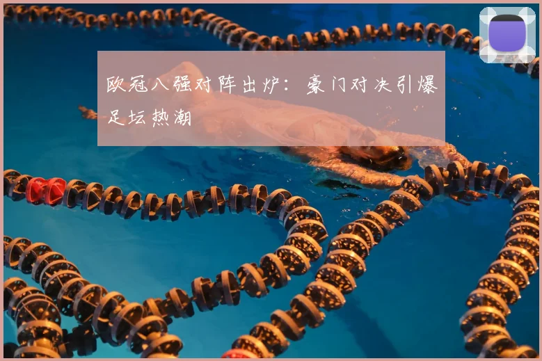 欧冠八强对阵出炉：豪门对决引爆足坛热潮