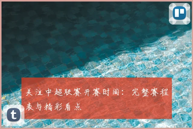 关注中超联赛开赛时间：完整赛程表与精彩看点