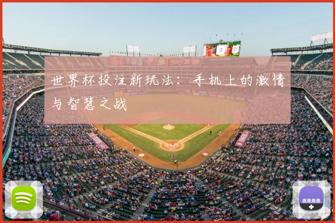 世界杯投注新玩法：手机上的激情与智慧之战